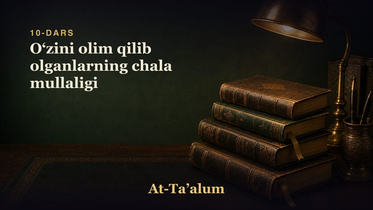 10-dars: Oʻzini olim qilib olganlarning chala mullaligi