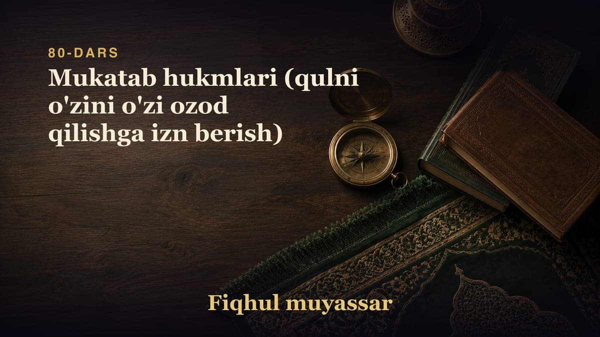 80-dars: Mukatab hukmlari (qulni o'zini o'zi ozod qilishga izn berish)
