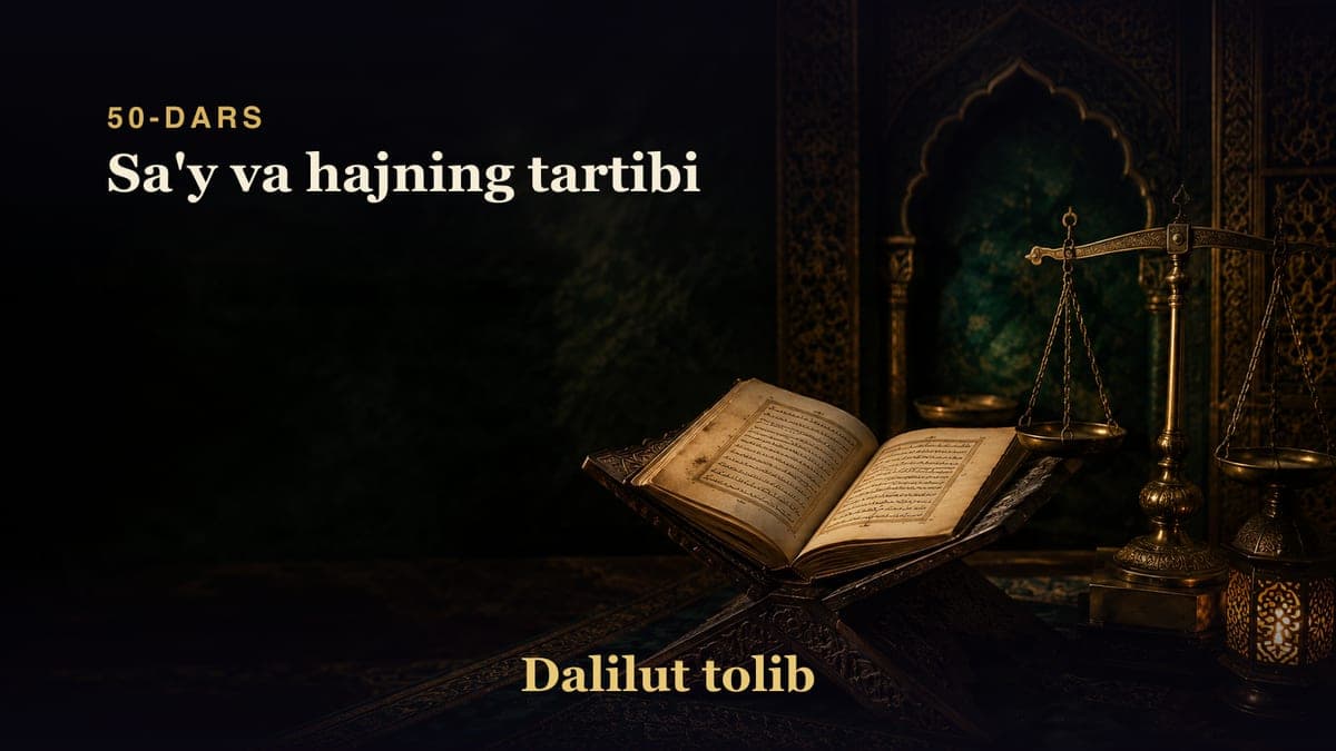 Dalilut tolib 50-dars | Sa'y va hajning tartibi