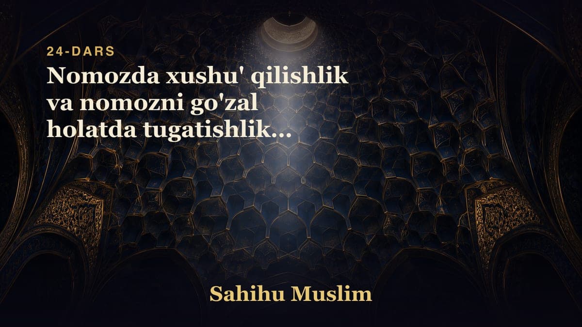 24 Nomozda xushu' qilishlik va nomozni go'zal holatda tugatishlikni bobi