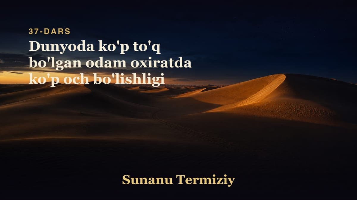 37 Dunyoda ko'p to'q bo'lgan odam oxiratda ko'p och bo'lishligi