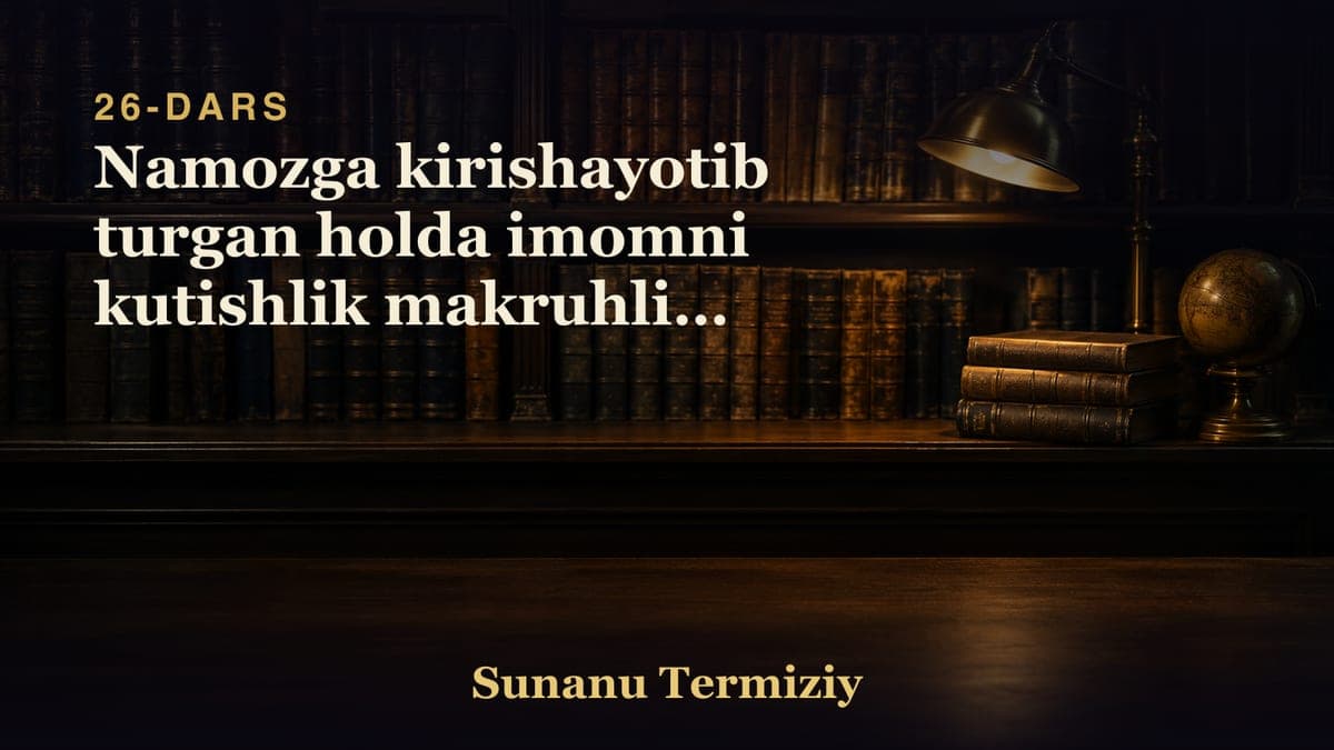 26 Namozga kirishayotib turgan holda imomni kutishlik makruhligi haqida