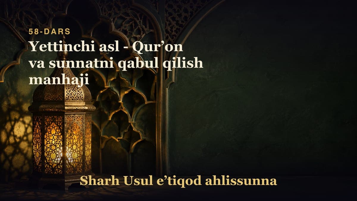 58-dars: Yettinchi asl - Qurʼon va sunnatni qabul qilish manhaji
