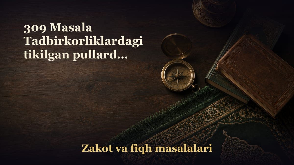 309 Masala Tadbirkorliklardagi tikilgan pullardan qanday zakot chiqariladi