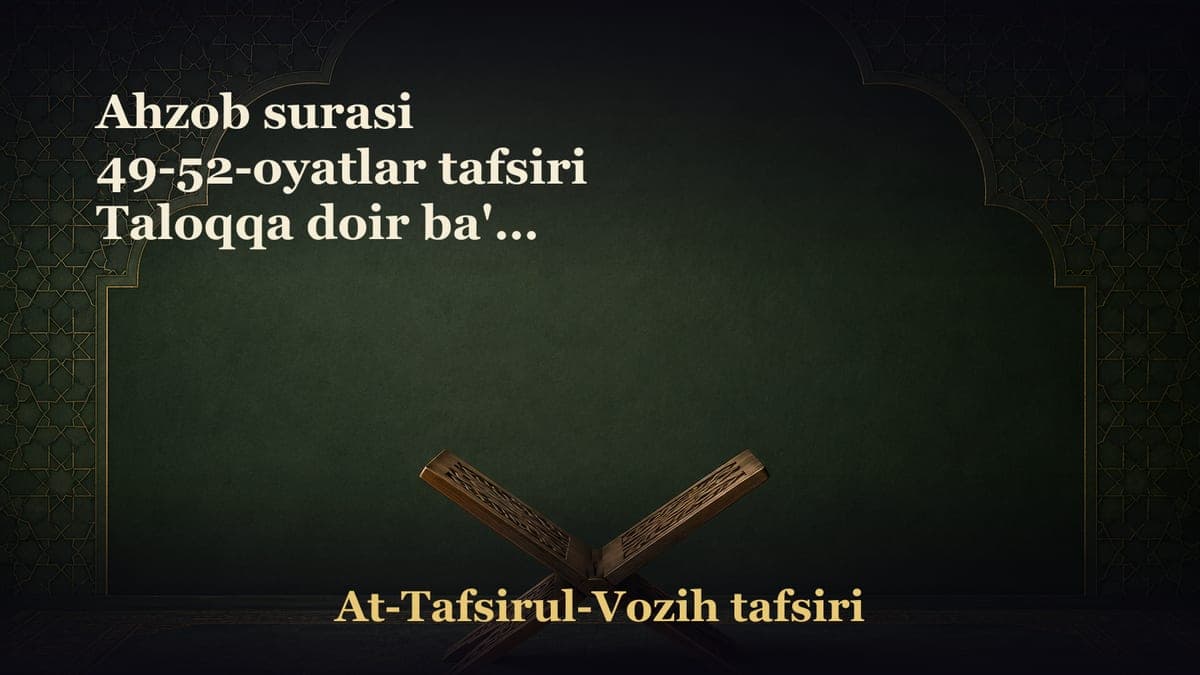Ahzob surasi 49-52-oyatlar tafsiri Taloqqa doir ba'zi hukmlar. Payg‘ambar alayhissalomga xos ayrim hukmlar. Alloh…