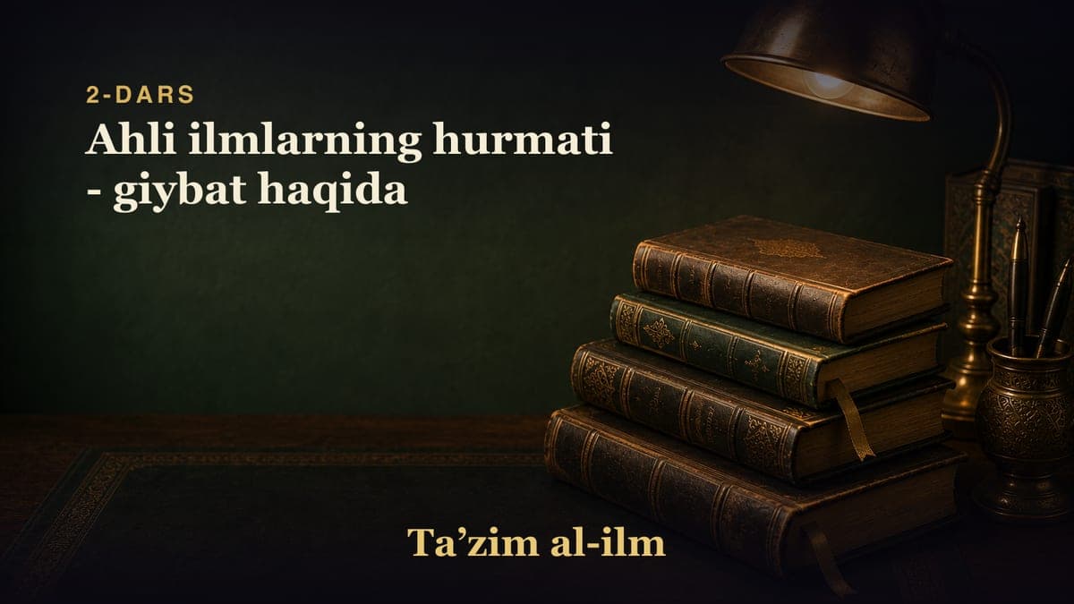2-dars: Ahli ilmlarning hurmati - giybat haqida
