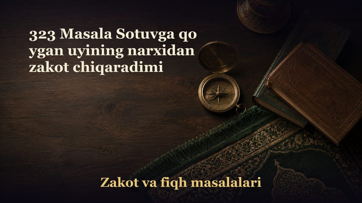 323 Masala Sotuvga qo ygan uyining narxidan zakot chiqaradimi