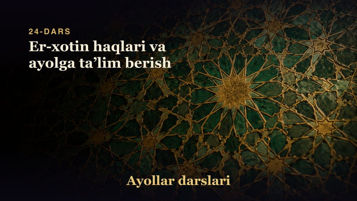 24-dars: Er-xotin haqlari va ayolga taʼlim berish
