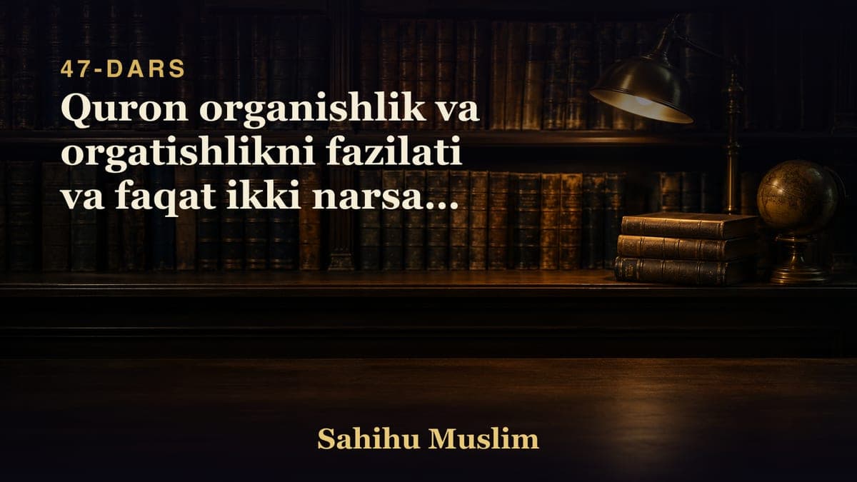 47 Quron organishlik va orgatishlikni fazilati va faqat ikki narsaga havas qilishlik