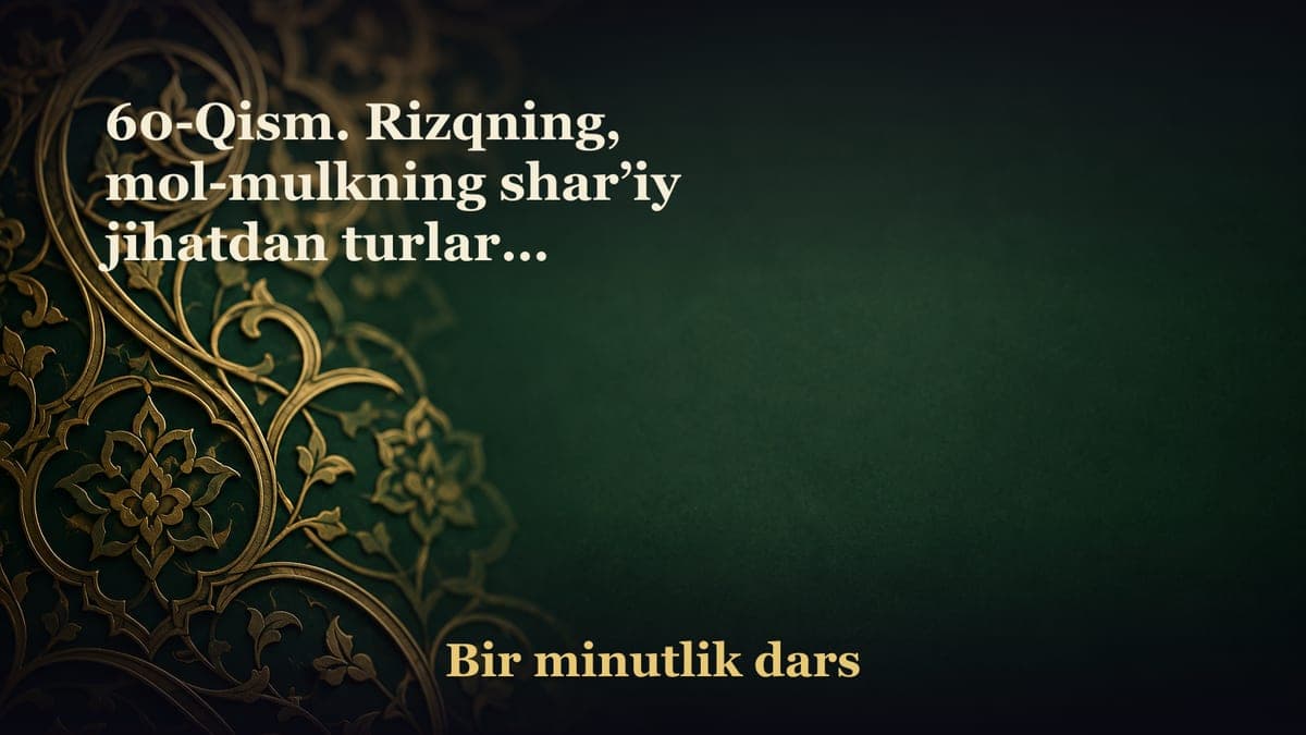 60-Qism. Rizqning, mol-mulkning shar’iy jihatdan turlari. «Luqmani poklang, duoyingiz mustajob bo‘lgay»