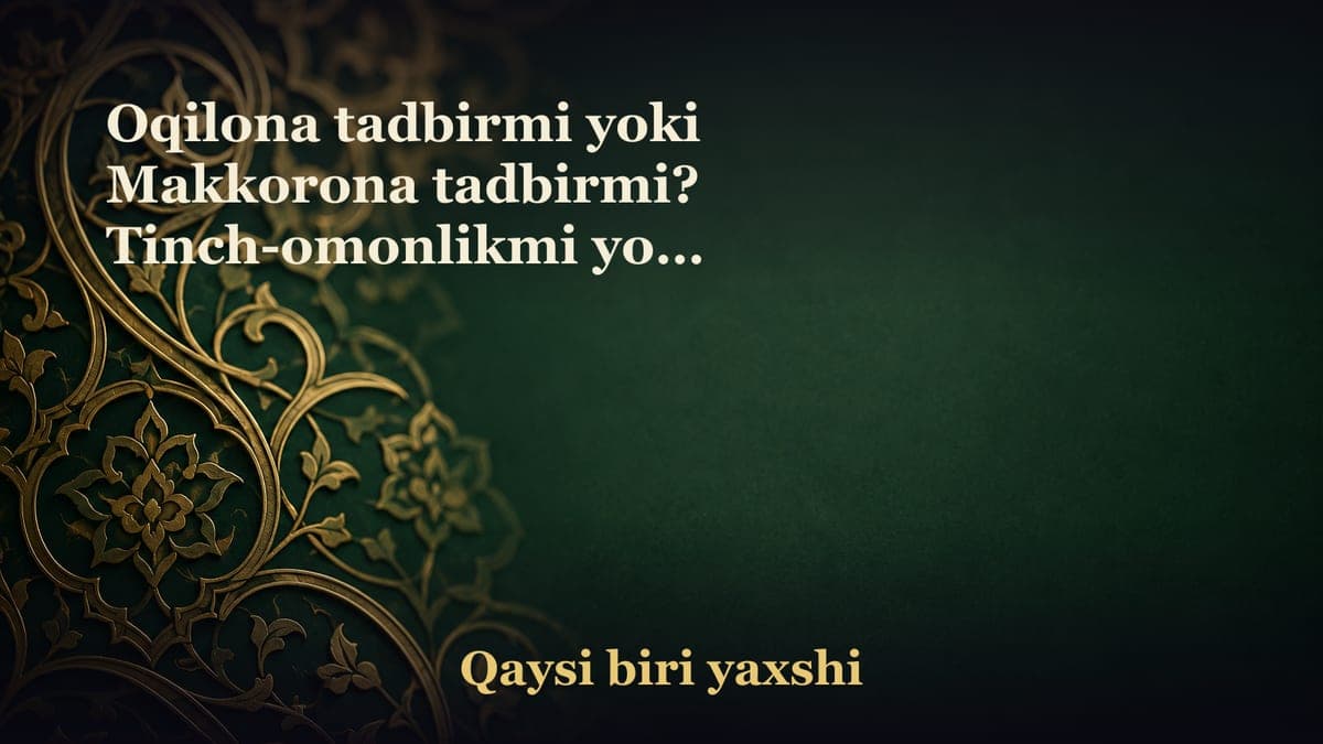 Oqilona tadbirmi yoki Makkorona tadbirmi? Tinch-omonlikmi yoki urush-janjalmi?