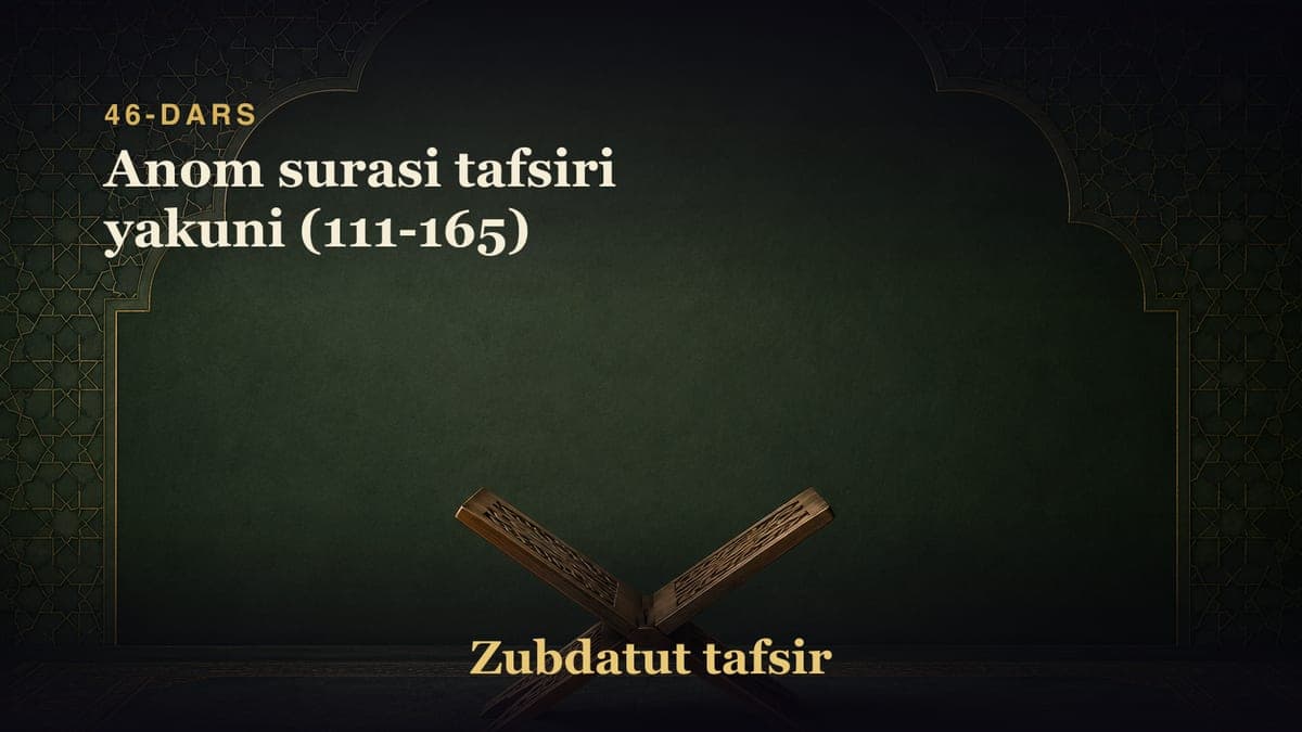 46-dars: Anom surasi tafsiri yakuni (111-165)