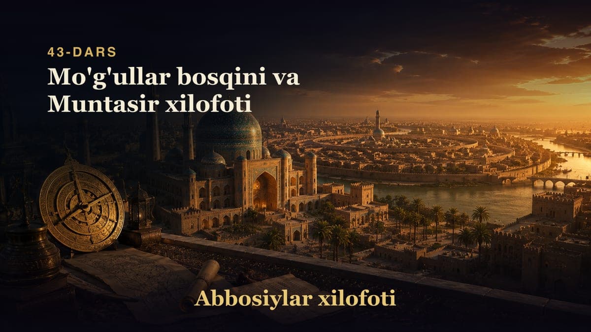 Abbosiylar xilofoti 43-dars | Mo'g'ullar bosqini va Muntasir xilofoti