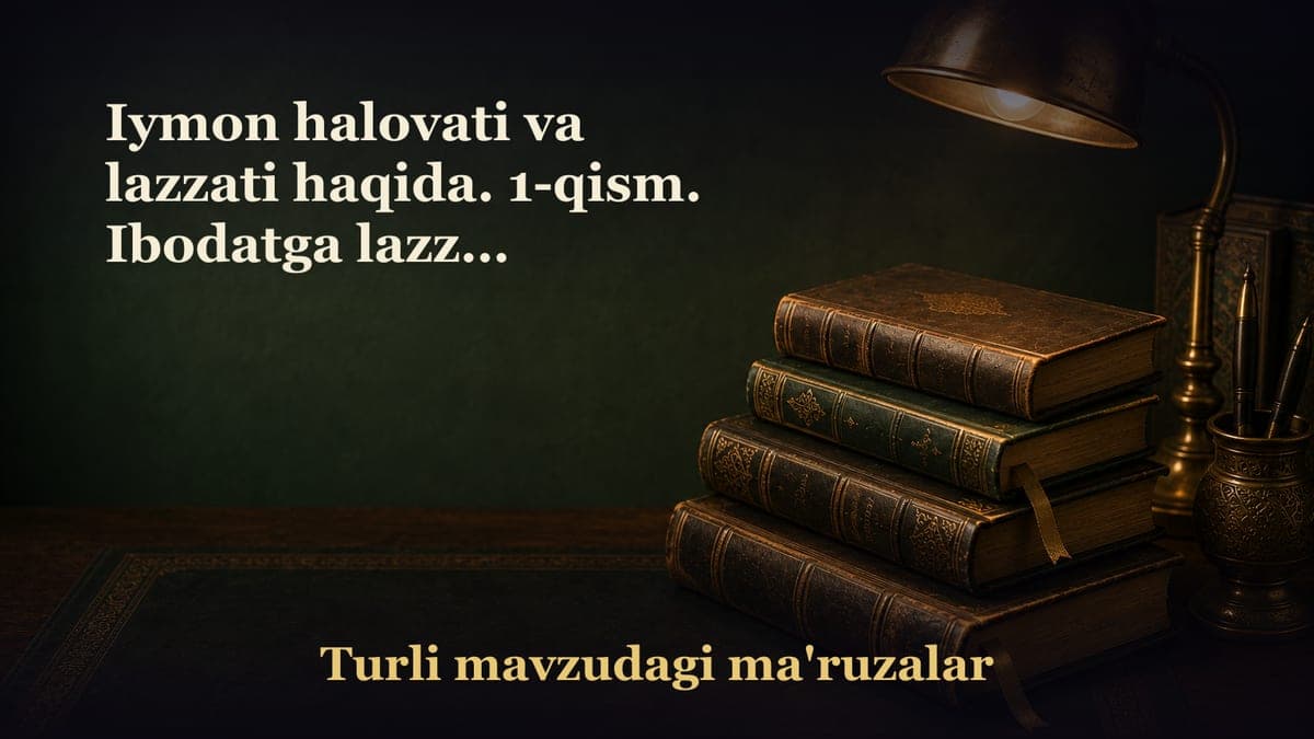 Iymon halovati va lazzati haqida. 1-qism. Ibodatga lazzat berilishining sabablari, Iymon halovatini topgan sahobiy…