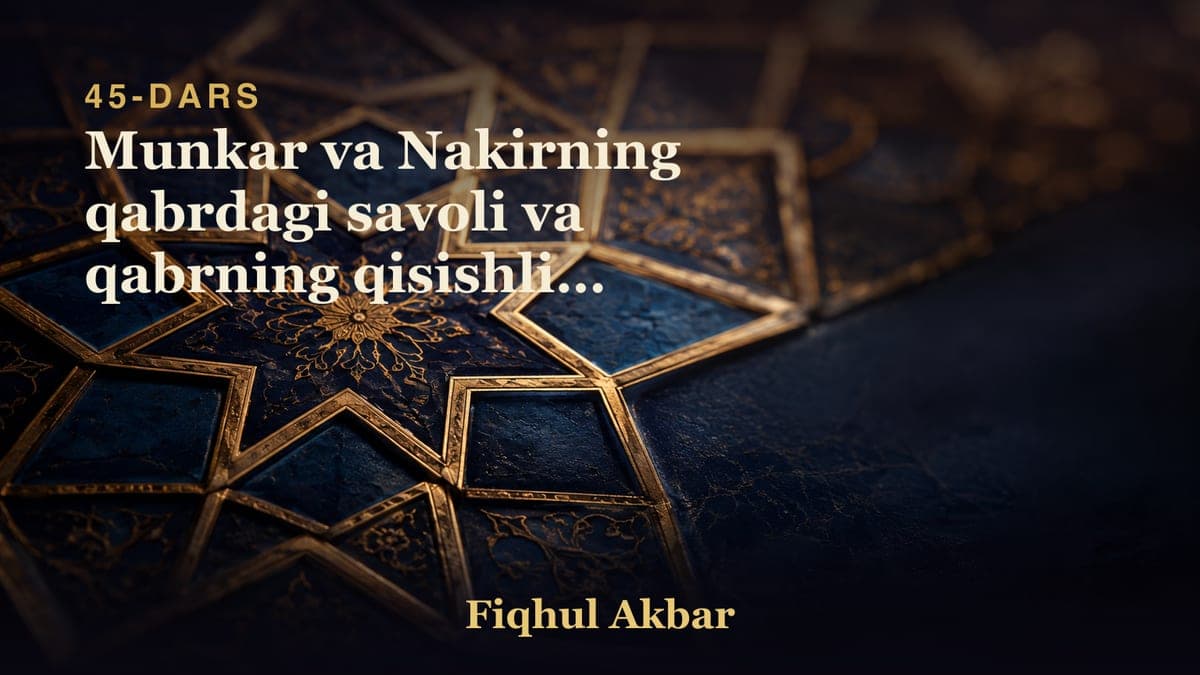 45 Munkar va Nakirning qabrdagi savoli va qabrning qisishligi haqdir