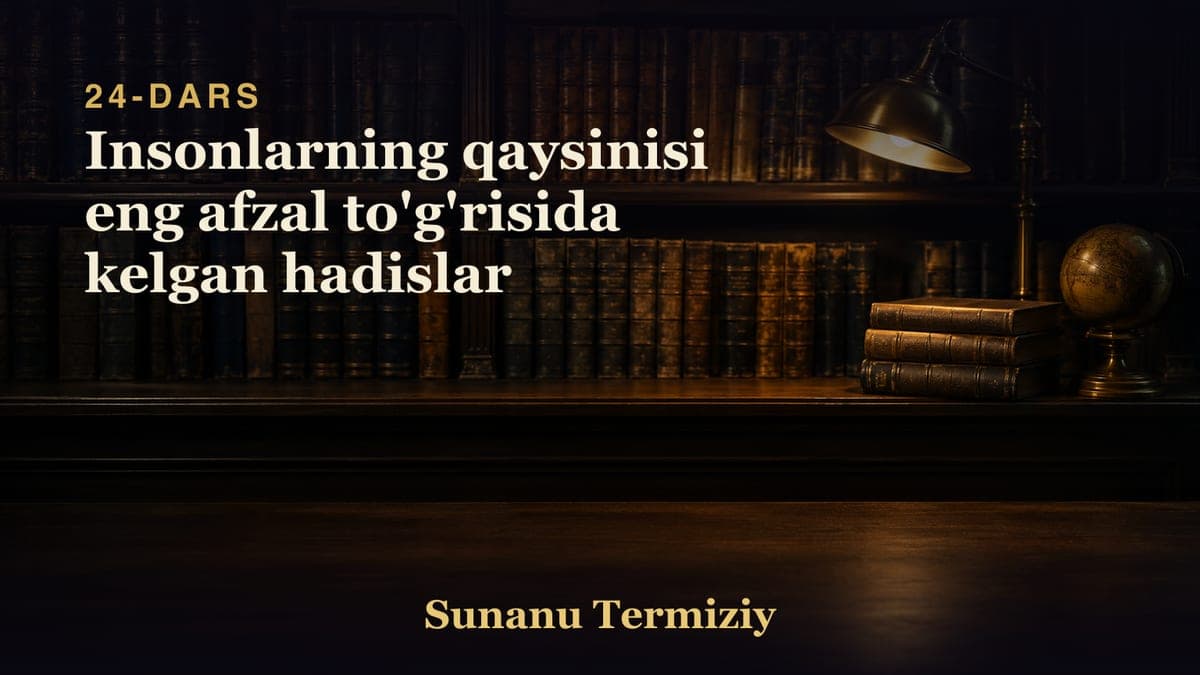 24 Insonlarning qaysinisi eng afzal to'g'risida kelgan hadislar
