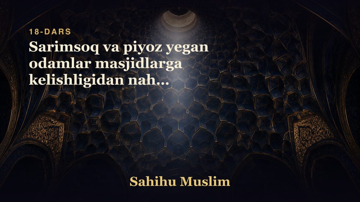 18 Sarimsoq va piyoz yegan odamlar masjidlarga kelishligidan nahiy qilishlik bobi