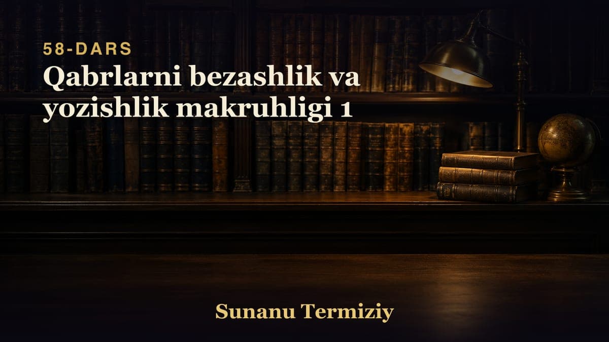 58 Qabrlarni bezashlik va yozishlik makruhligi 1