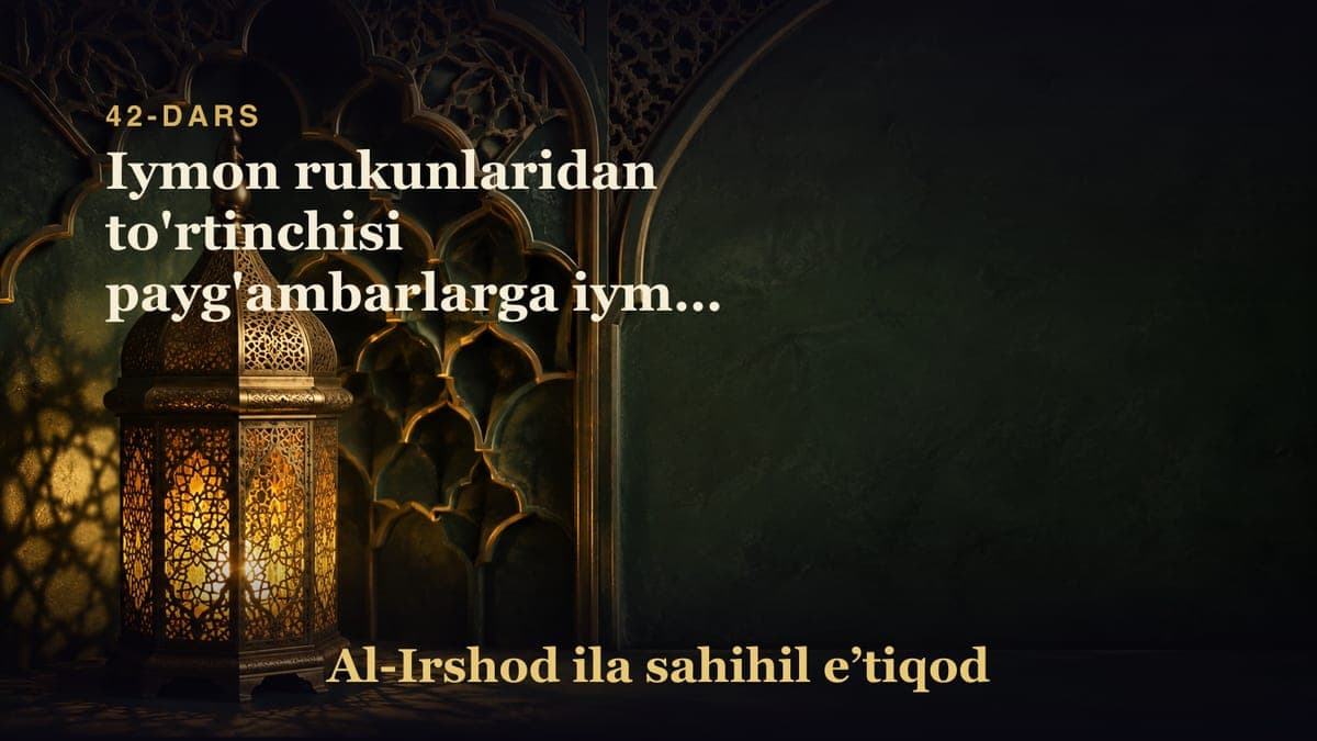 42-dars: Iymon rukunlaridan to'rtinchisi payg'ambarlarga iymon keltirish, 2-qism