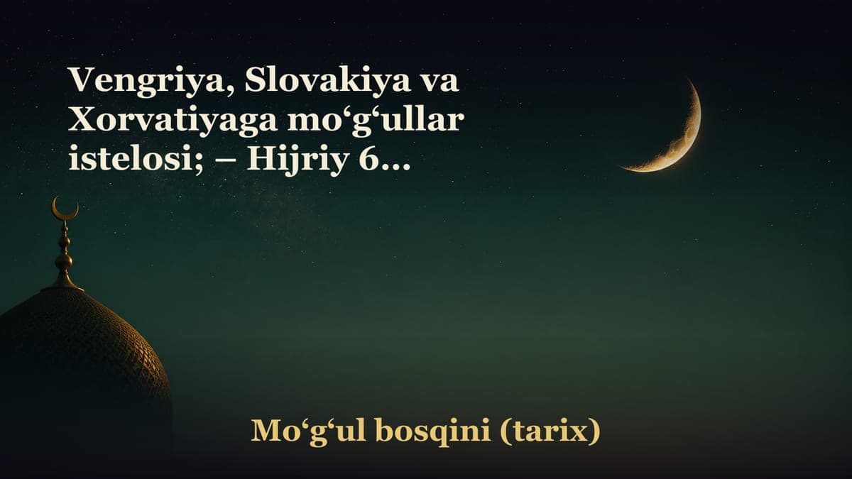 Vengriya, Slovakiya va Xorvatiyaga mo‘g‘ullar istelosi; – Hijriy 639 yilda olamning ahvoli; – Guyuk ibn O‘qtoy…