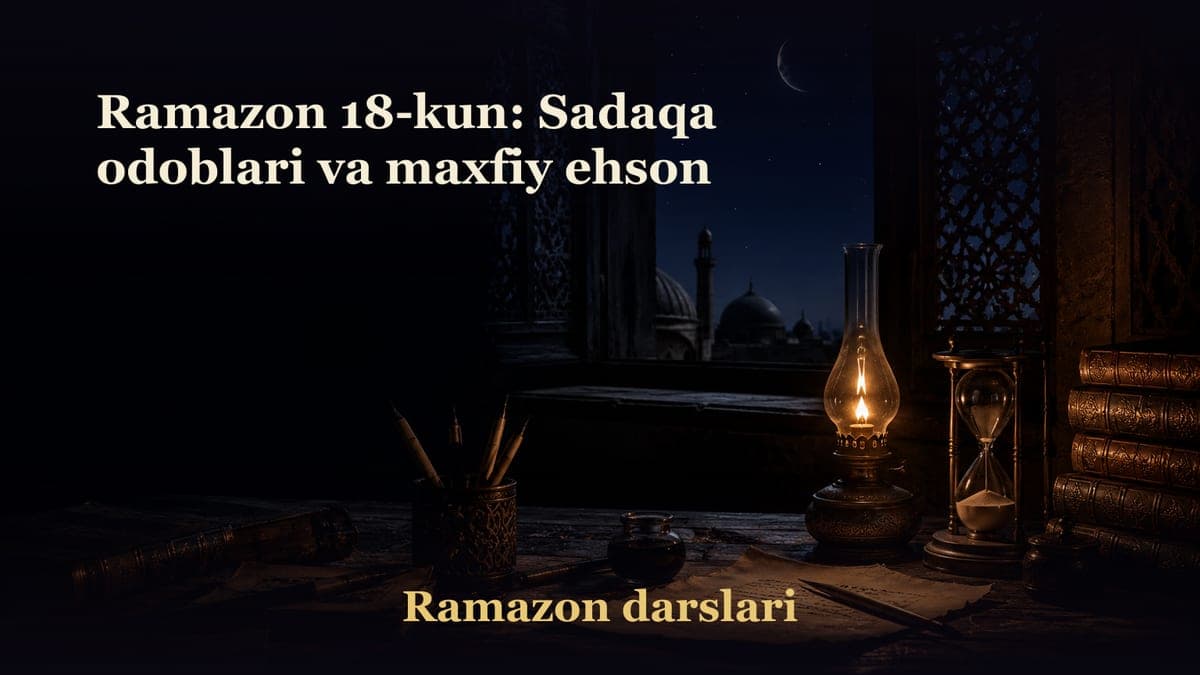 Ramazon 18-kun: Sadaqa odoblari va maxfiy ehson