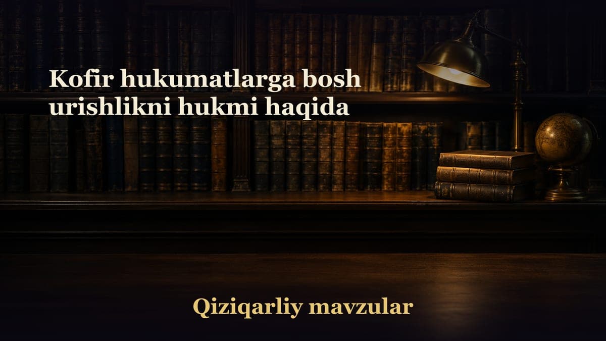 Kofir hukumatlarga bosh urishlikni hukmi haqida