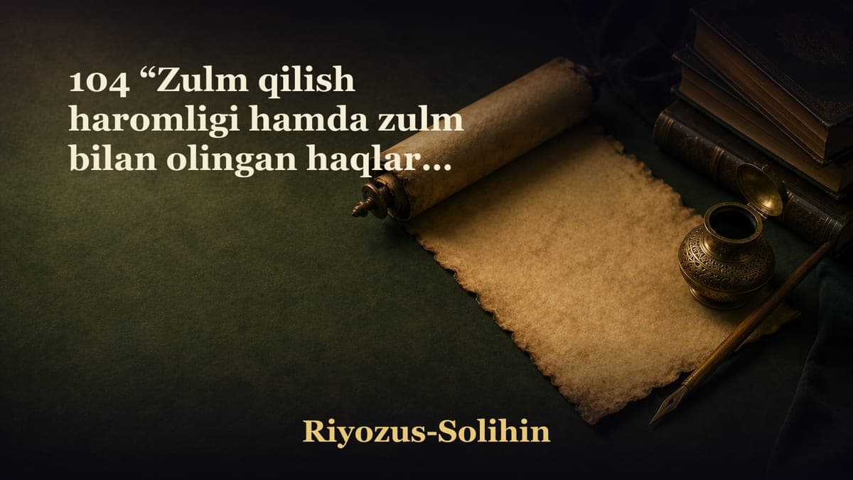 104 “Zulm qilish haromligi hamda zulm bilan olingan haqlarni haqdorga qaytarishga buyruq” 3-qism