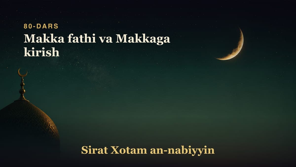 80-dars: Makka fathi va Makkaga kirish
