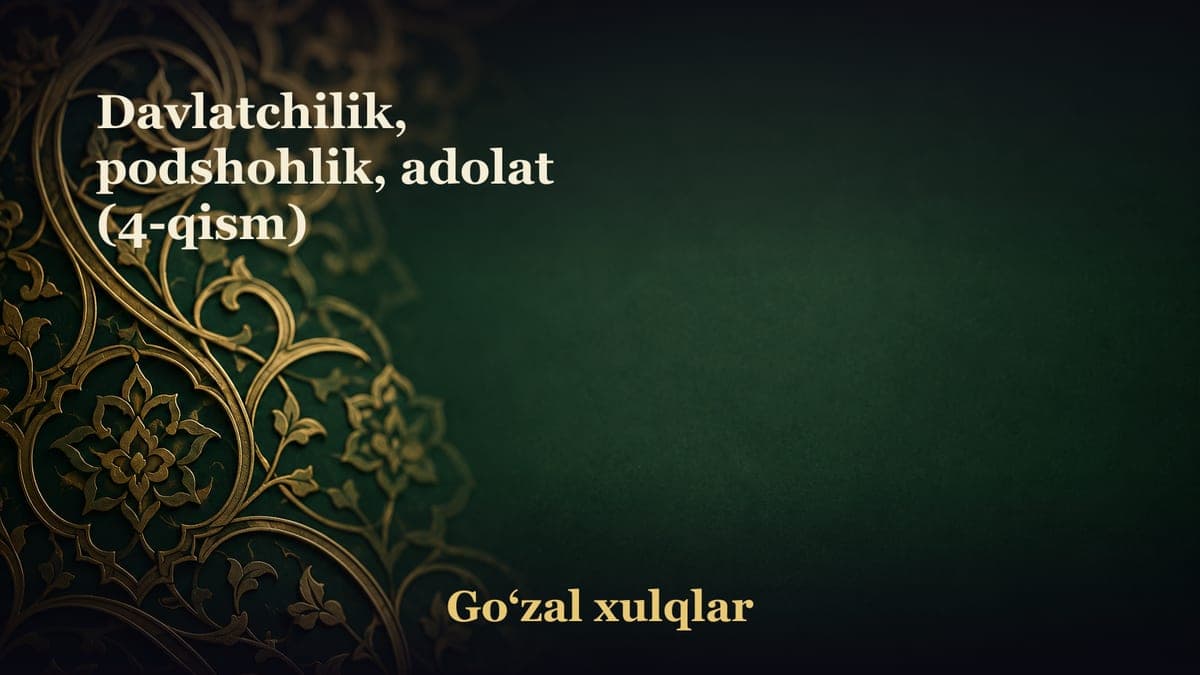 Davlatchilik, podshohlik, adolat (4-qism)