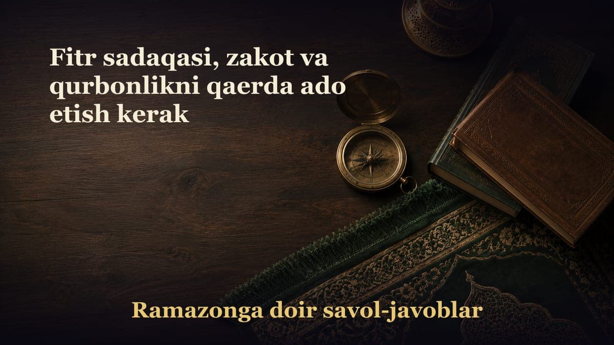 Fitr sadaqasi, zakot va qurbonlikni qaerda ado etish kerak