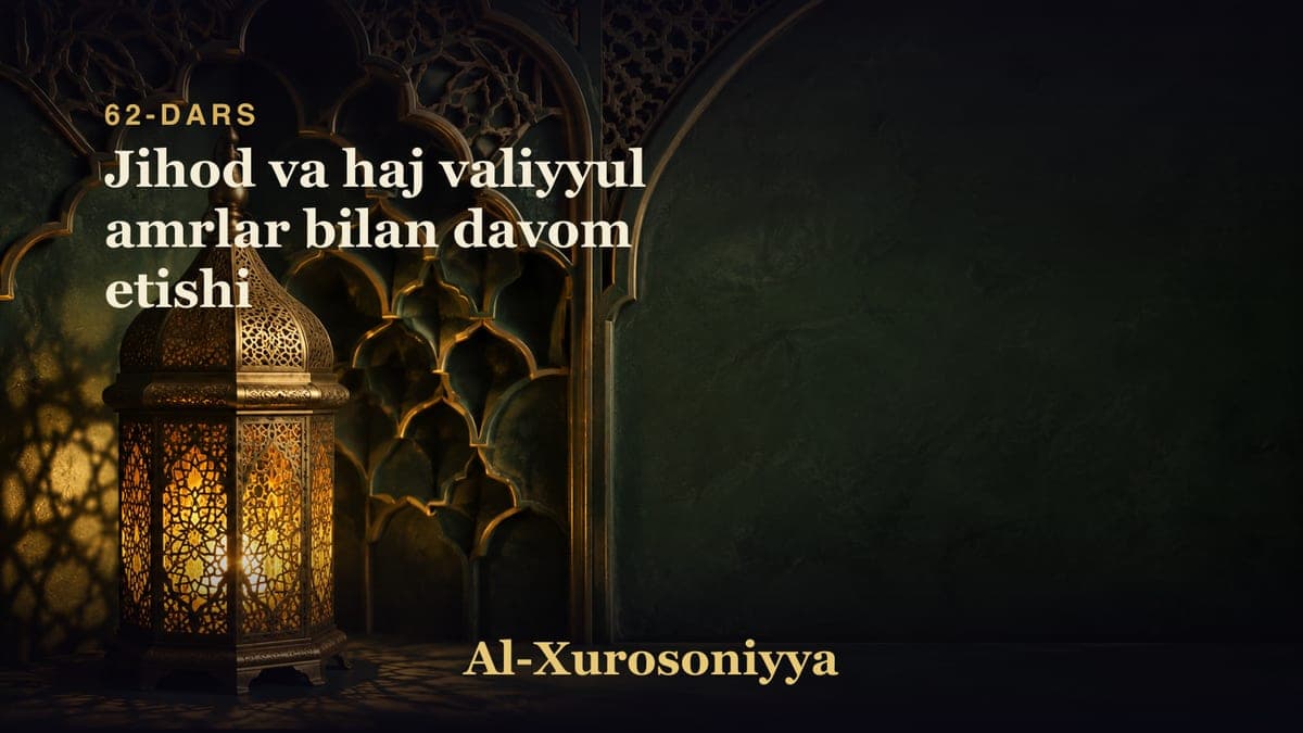 62-dars: Jihod va haj valiyyul amrlar bilan davom etishi