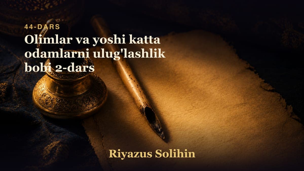 44 Olimlar va yoshi katta odamlarni ulug'lashlik bobi 2-dars
