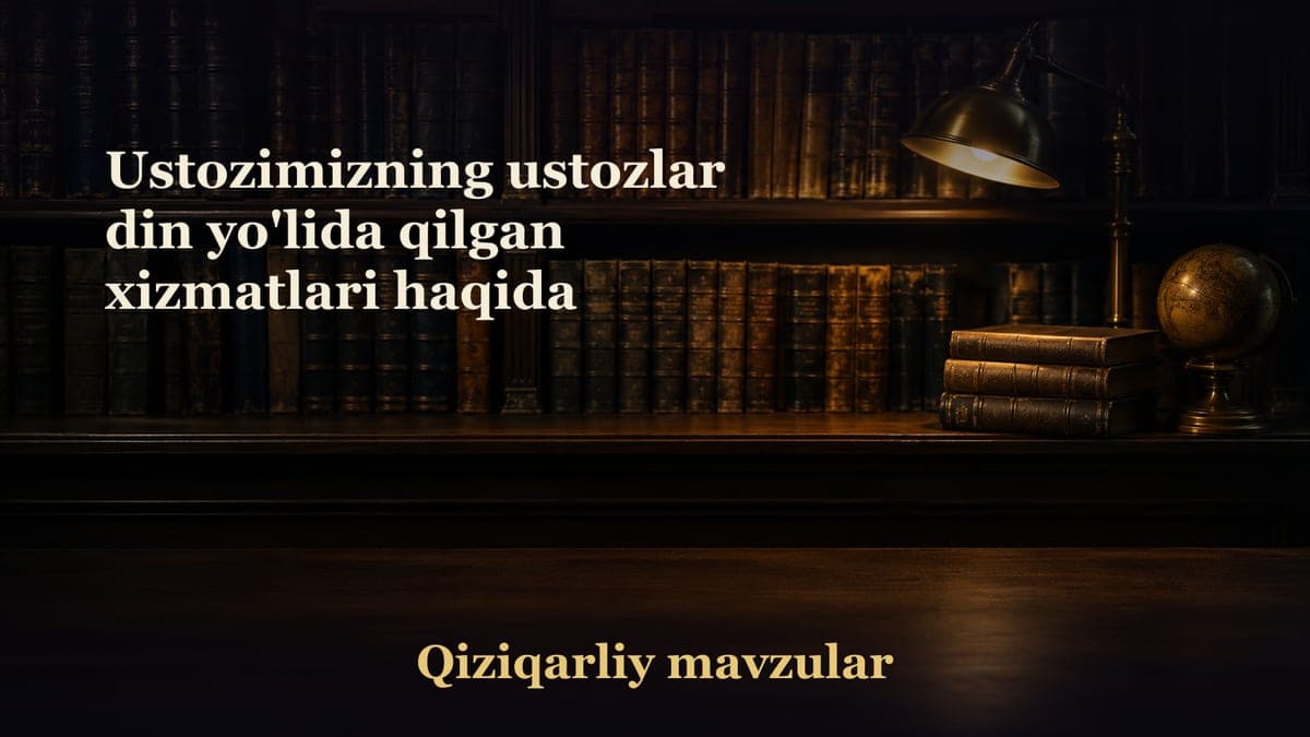Ustozimizning ustozlar din yo'lida qilgan xizmatlari haqida