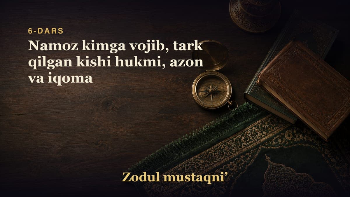 6-dars: Namoz kimga vojib, tark qilgan kishi hukmi, azon va iqoma