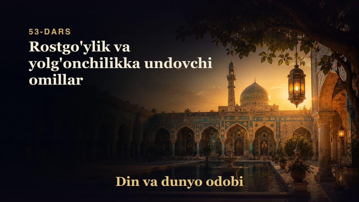 Din va dunyo odobi 53-dars | Rostgo'ylik va yolg'onchilikka undovchi omillar