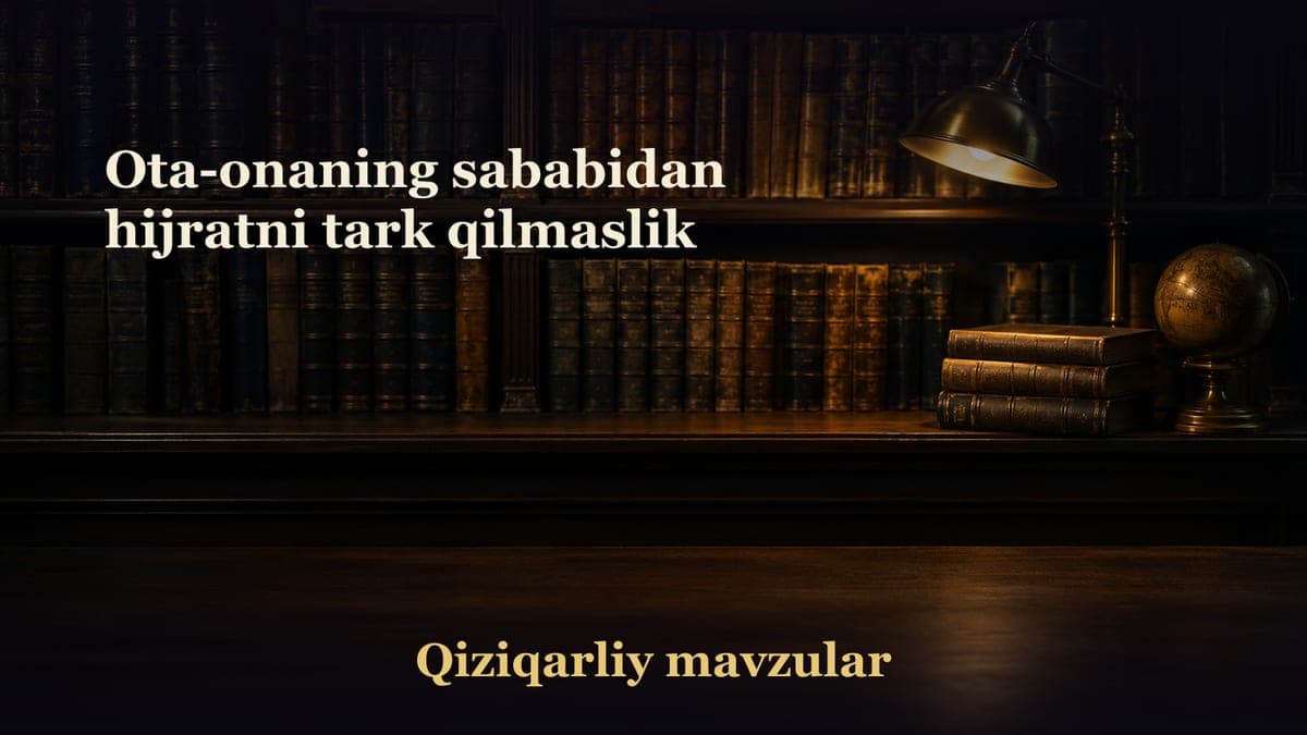 Ota-onaning sababidan hijratni tark qilmaslik