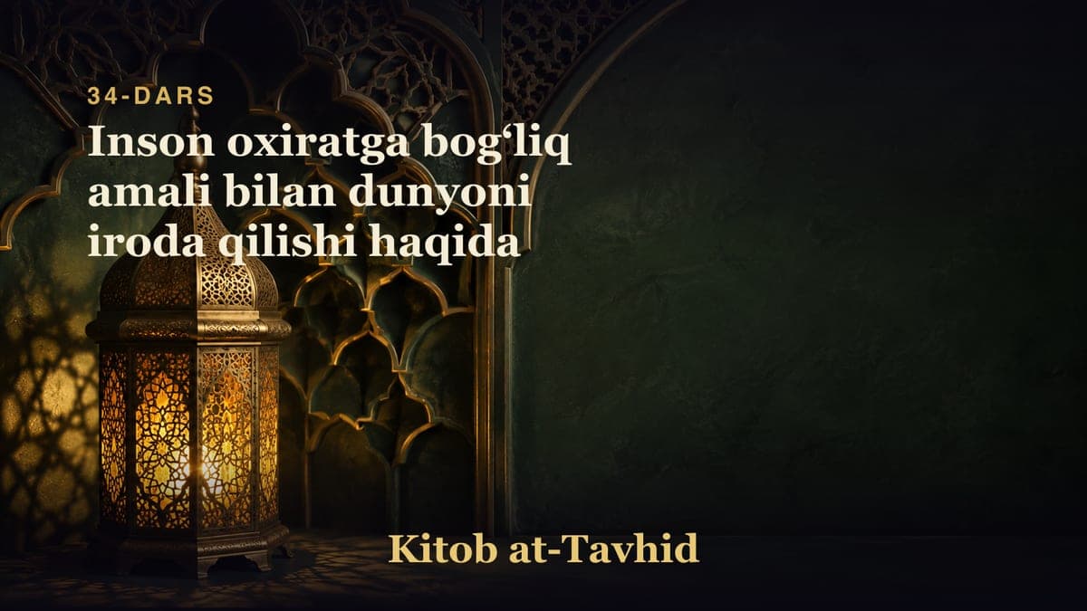 34-dars: Inson oxiratga bogʻliq amali bilan dunyoni iroda qilishi haqida