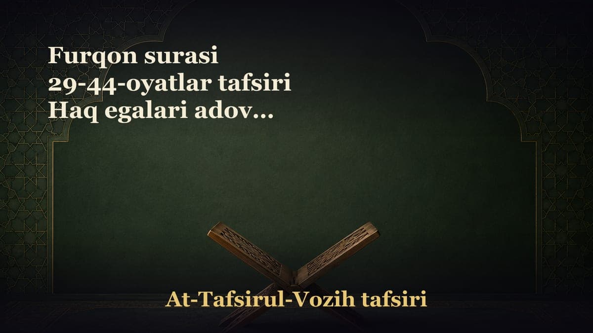 Furqon surasi 29-44-oyatlar tafsiri Haq egalari adovat qiluvchilarsiz bo‘lmaydi Qur'onda da'vatchilarga ko‘plar…