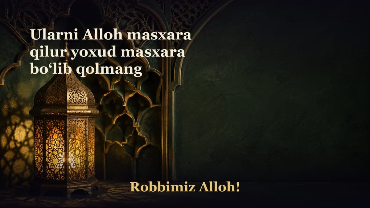 Ularni Alloh masxara qilur yoxud masxara bo‘lib qolmang