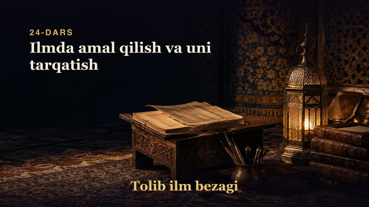 Tolib ilm bezagi 24-dars | Ilmda amal qilish va uni tarqatish