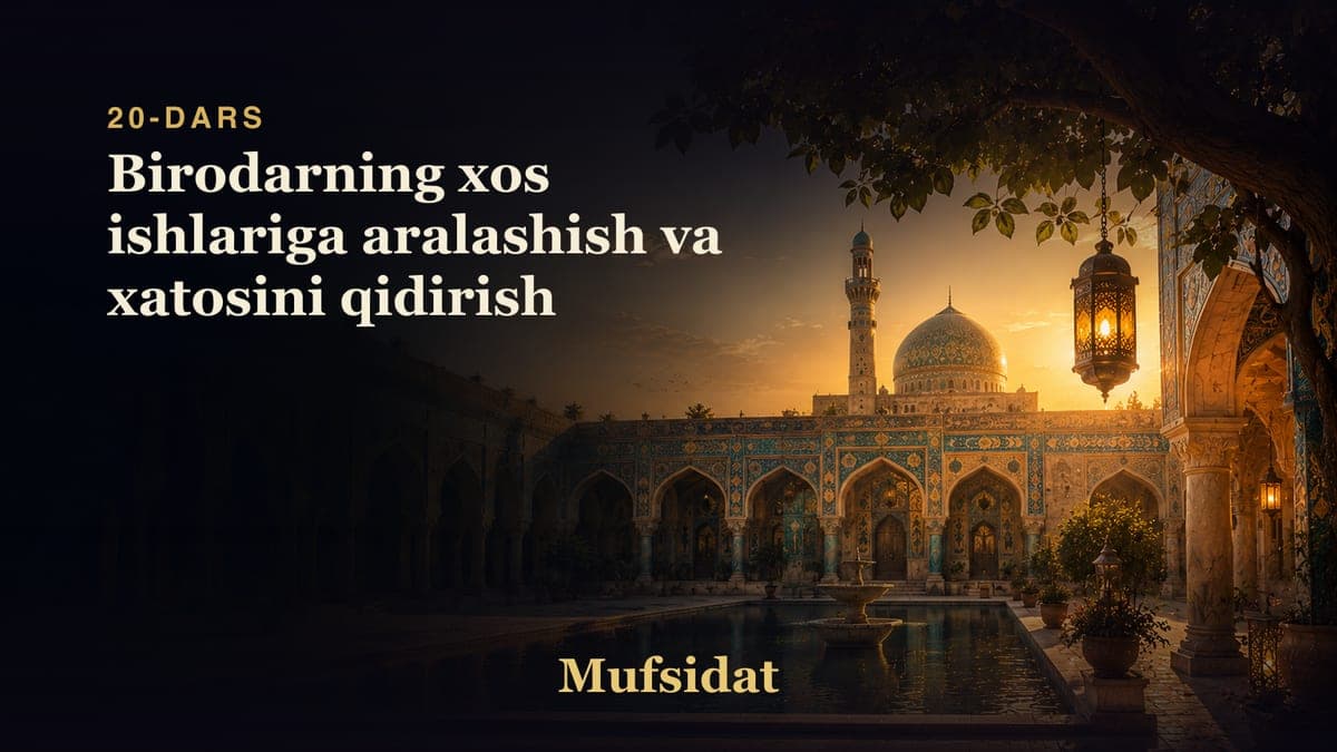 Mufsidat 20-dars | Birodarning xos ishlariga aralashish va xatosini qidirish