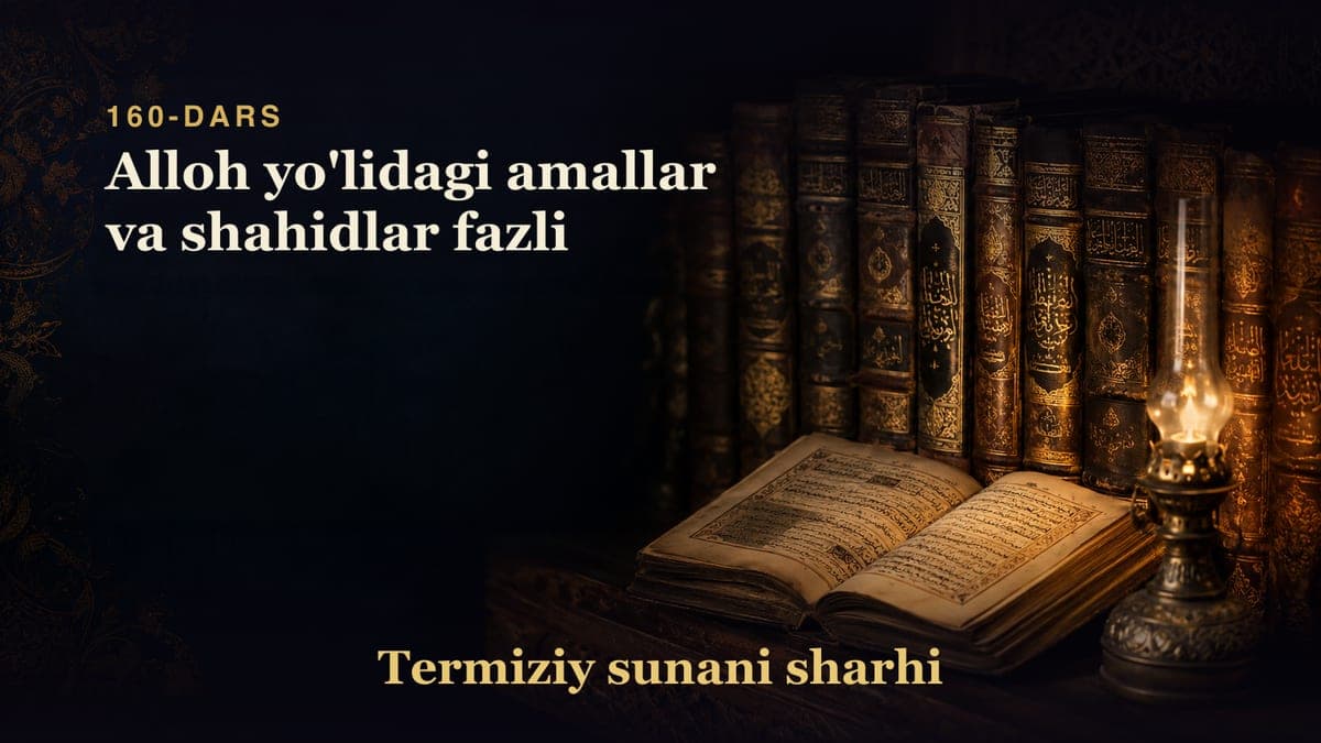 Termiziy sunani sharhi 160-dars | Alloh yo'lidagi amallar va shahidlar fazli