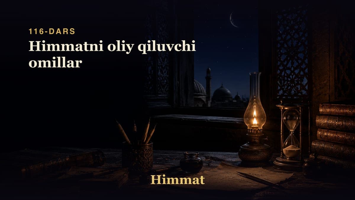 Himmat 116-dars | Himmatni oliy qiluvchi omillar