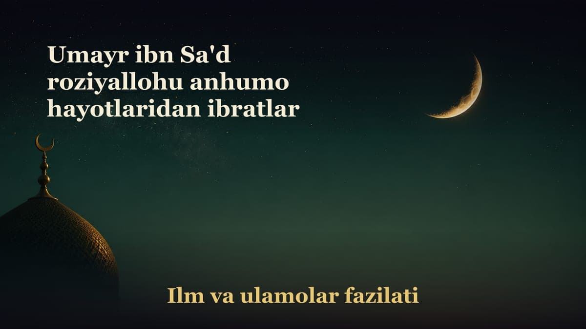 Umayr ibn Sa'd roziyallohu anhumo hayotlaridan ibratlar