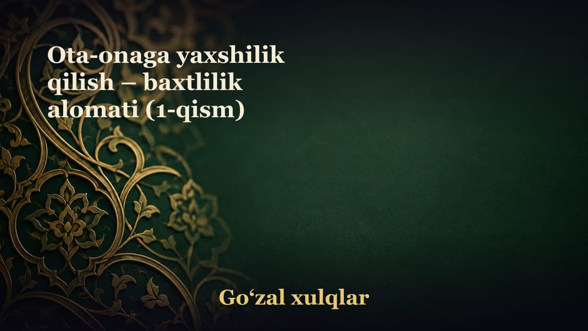 Ota-onaga yaxshilik qilish – baxtlilik alomati (1-qism)