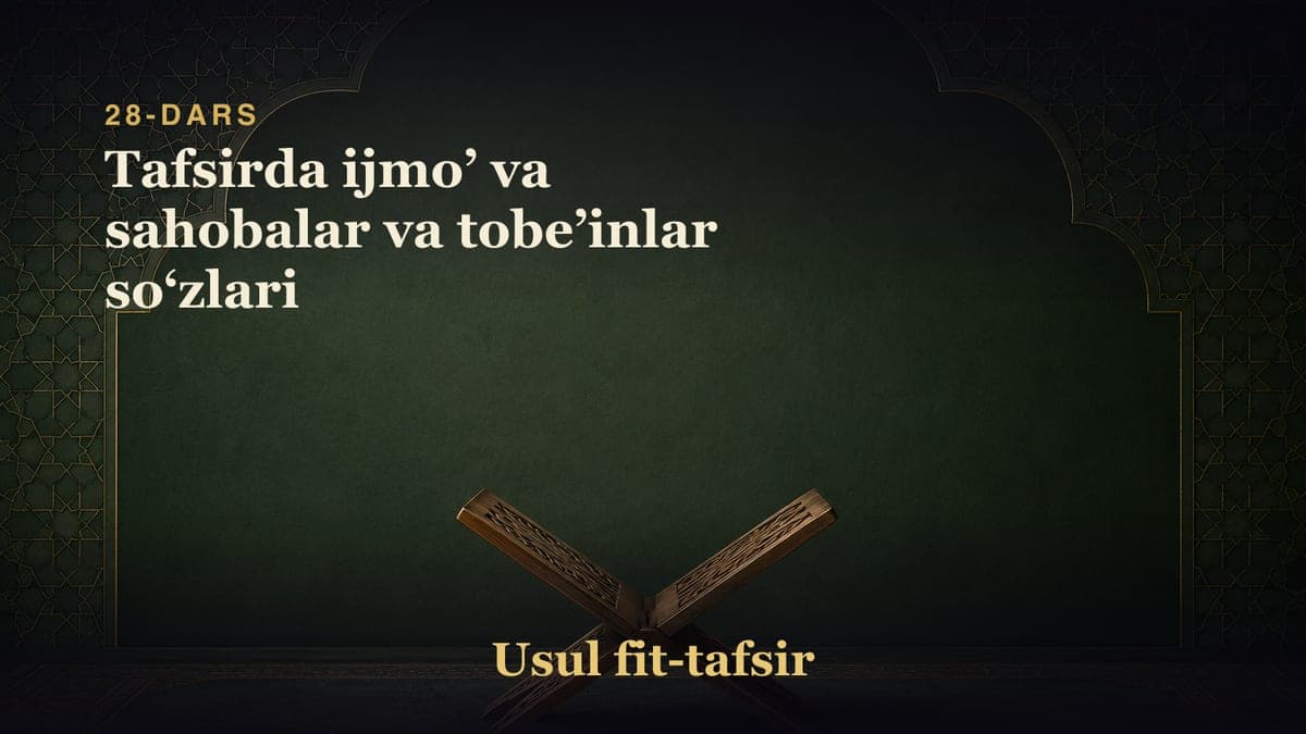 28-dars: Tafsirda ijmoʼ va sahobalar va tobeʼinlar soʻzlari