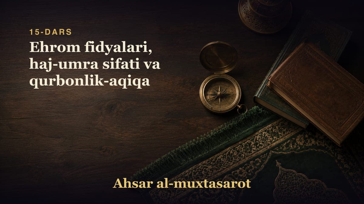 15-dars: Ehrom fidyalari, haj-umra sifati va qurbonlik-aqiqa