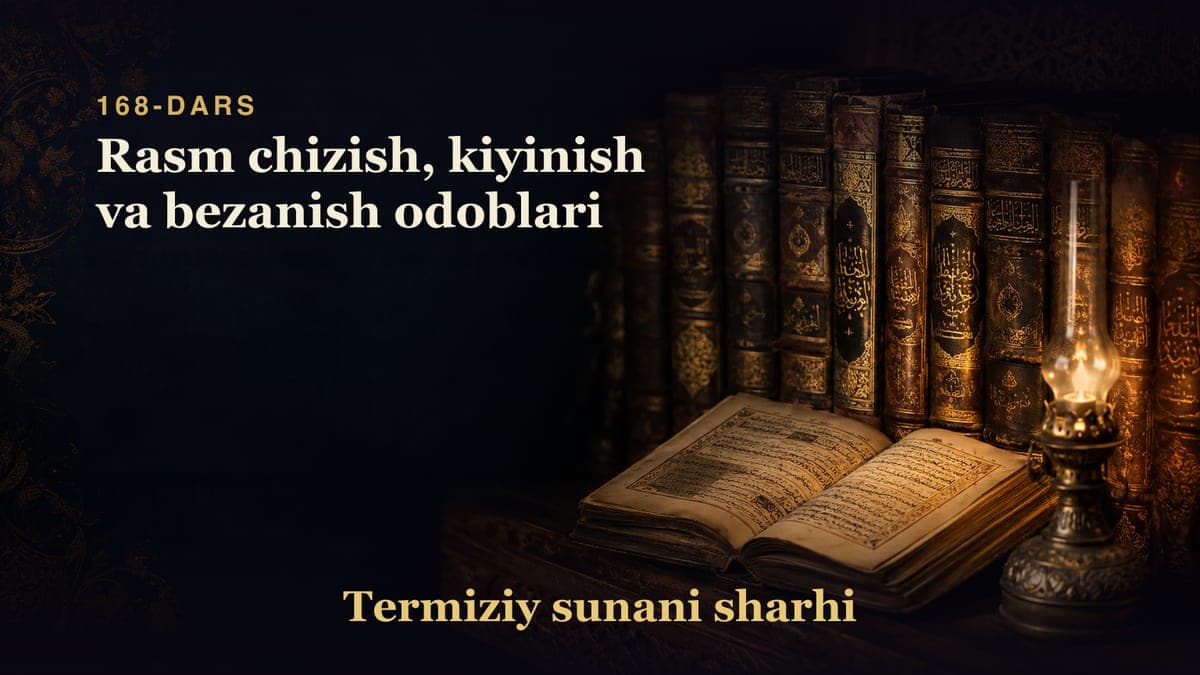 Termiziy sunani sharhi 168-dars | Rasm chizish, kiyinish va bezanish odoblari