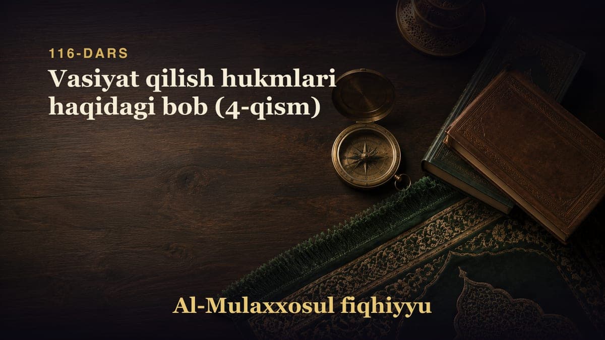 116-dars: Vasiyat qilish hukmlari haqidagi bob (4-qism)
