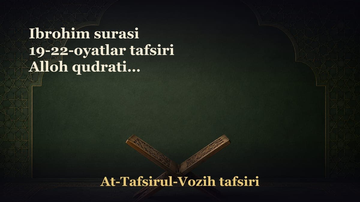 Ibrohim surasi 19-22-oyatlar tafsiri Alloh qudratini ko‘rsatib ulkan maxluqotlarni yaratgan Qiyomat kunida insonlar…